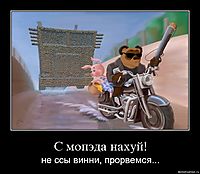 С мопэда нахуй! не ссы винни, прорвемся...