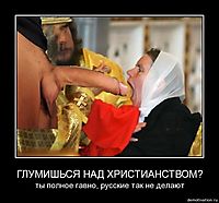 ГЛУМИШЬСЯ НАД ХРИСТИАНСТВОМ? ты полное гавно, русские так не делают