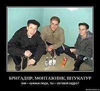 БРИГАДИР, МОНТАЖНИК, ШТУКАТУР они – нужные люди, ты – сетевой задрот