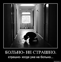 БОЛЬНО- НЕ СТРАШНО. страшно- когда уже не больно...