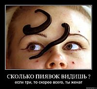 СКОЛЬКО ПИЯВОК ВИДИШЬ ? если три, то скорее всего, ты женат