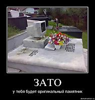 ЗАТО у тебя будет оригинальный памятник