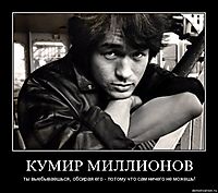 КУМИР МИЛЛИОНОВ ты выебываешься, обсирая его - потому что сам ничего не можешь!