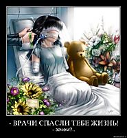 - ВРАЧИ СПАСЛИ ТЕБЕ ЖИЗНЬ! - зачем?..