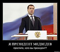 Я ПРЕЗИДЕНТ МЕДВЕДЕВ простите, кого вы президент?