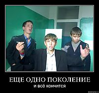 ЕЩЕ ОДНО ПОКОЛЕНИЕ и всё кончится