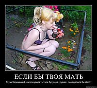 ЕСЛИ БЫ ТВОЯ МАТЬ бдучи беременной, смогла увидеть твое будущее, думаю, она сделала бы аборт