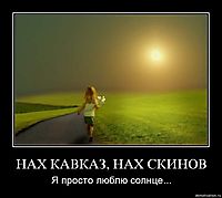 НАХ КАВКАЗ, НАХ СКИНОВ Я просто люблю солнце...