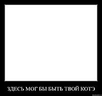 ЗДЕСЬ МОГ БЫ БЫТЬ ТВОЙ КОТЭ 