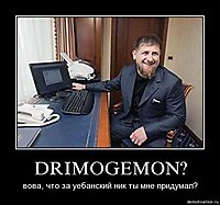 DRIMOGEMON? вова, что за уебанский ник ты мне придумал?
