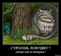 СТРОИШЬ ЛОВУШКУ ? смотри сам не попадись !