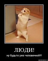 ЛЮДИ! ну будьте уже человечней!!!