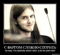 С ВАРГОМ СЛОЖНО СПОРИТЬ ты ему, что церковь несет свет, а он ее уже сжег