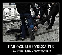КАВКАЗЦЫ НЕ УЕЗЖАЙТЕ! нам нужны рабы и проститутки.!!!