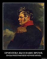 ЕРМОЛОВА БЫ В НАШЕ ВРЕМЯ, ОН БЫ РАЗОГНАЛ ВСЮ ЧЕРНУЮ МРАЗЬ