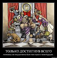 ТОЛЬКО ДОСТИГНУВ ВСЕГО понимаешь как несущественны были твои страхи о твоем будущем...