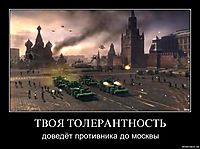 ТВОЯ ТОЛЕРАНТНОСТЬ доведёт противника до москвы