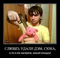 СЛЮШЭ, УДАЛИ ДЭМ, СЮКА, а то я его застрэлю, мамай клинусь!