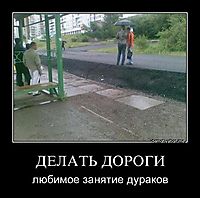 ДЕЛАТЬ ДОРОГИ любимое занятие дураков