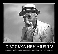 О ВОЛЬКА ИБН АЛЕША! я пошатаю трубой своего удовольствия, дымоход твоего наслаждения!