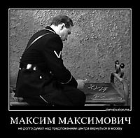 МАКСИМ МАКСИМОВИЧ не долго думал над предложением центра вернуться в москву