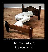 forever alone like you, anon.