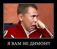 Я ВАМ НЕ ДИМОН!!! 
