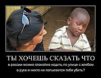 ТЫ ХОЧЕШЬ СКАЗАТЬ ЧТО в россии можно спокойно ходить по улице с хлебом в руке и никто не попытается тебя убить?