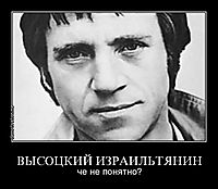 ВЫСОЦКИЙ ИЗРАИЛЬТЯНИН че не понятно?