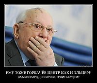 ЕМУ ТОЖЕ ГОРБАЧЁВ-ЦЕНТР КАК И ЭЛЬЦЕРУ ЗА МИЛЛИАРД ДОЛЛАРОВ СТРОИТЬ БУДЕМ?