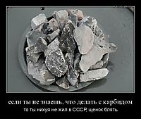 если ты не знаешь, что делать с карбидом то ты нихуя не жил в СССР, щенок блять